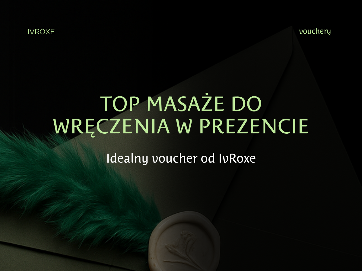 Top masaże do wręczenia w prezencie – wybierz idealny voucher IvRoxe.